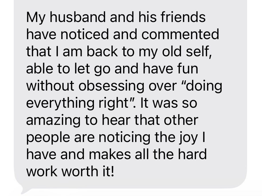 Client message: husband and friends noticed she is back to her old self, full of joy